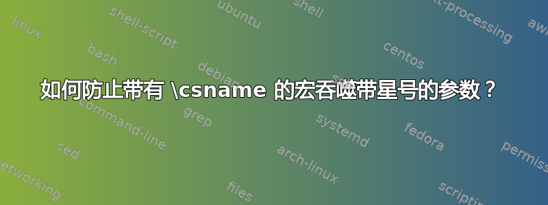 如何防止带有 \csname 的宏吞噬带星号的参数？