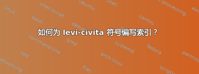 如何为 levi-civita 符号编写索引？