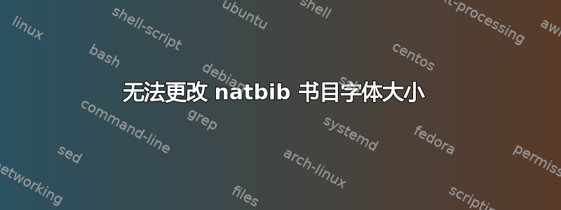 无法更改 natbib 书目字体大小 