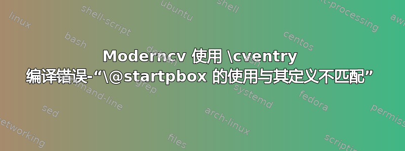 Moderncv 使用 \cventry 编译错误-“\@startpbox 的使用与其定义不匹配”