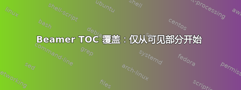 Beamer TOC 覆盖：仅从可见部分开始