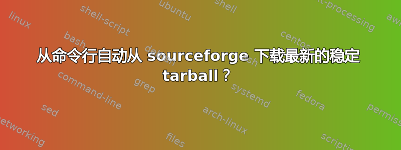 从命令行自动从 sourceforge 下载最新的稳定 tarball？