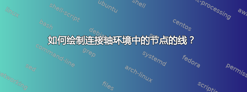 如何绘制连接轴环境中的节点的线？