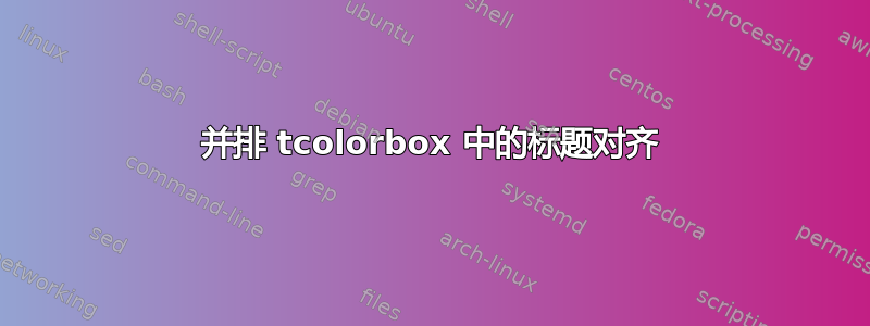 并排 tcolorbox 中的标题对齐