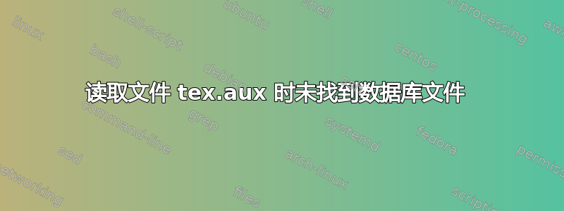 读取文件 tex.aux 时未找到数据库文件 