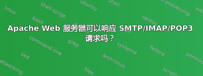 Apache Web 服务器可以响应 SMTP/IMAP/POP3 请求吗？