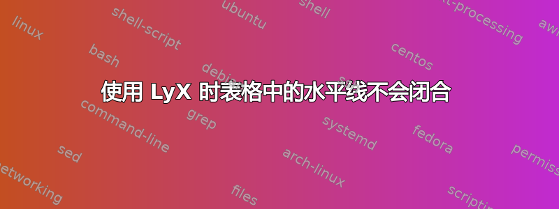 使用 LyX 时表格中的水平线不会闭合