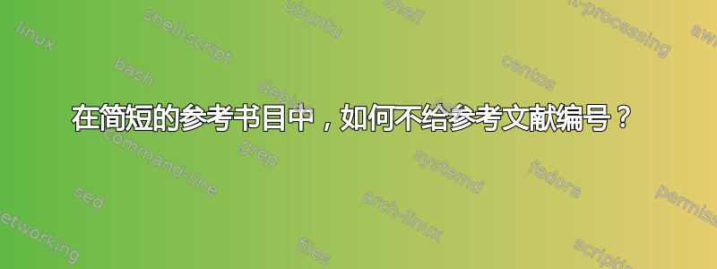 在简短的参考书目中，如何不给参考文献编号？