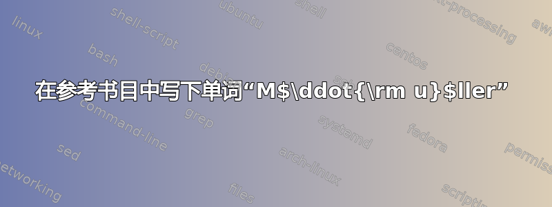 在参考书目中写下单词“M$\ddot{\rm u}$ller”