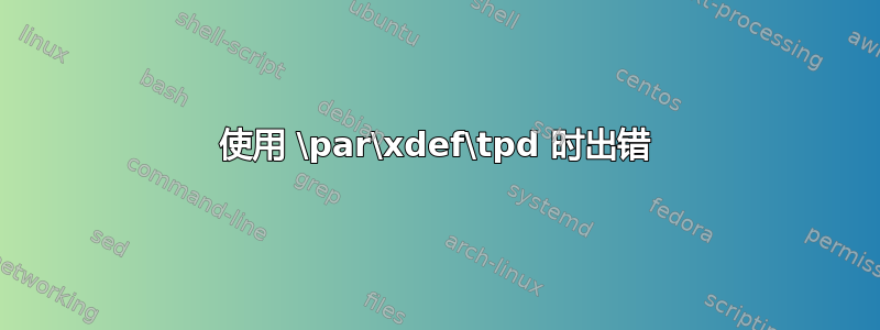 使用 \par\xdef\tpd 时出错