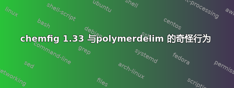 chemfig 1.33 与polymerdelim 的奇怪行为