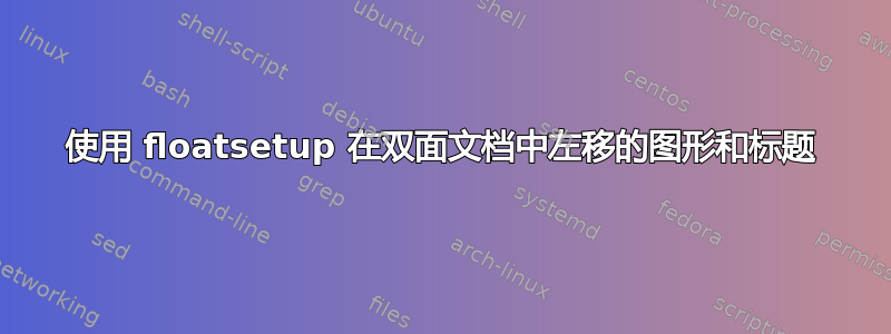 使用 floatsetup 在双面文档中左移的图形和标题