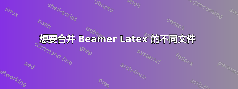 想要合并 Beamer Latex 的不同文件