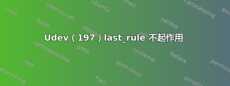 Udev（197）last_rule 不起作用