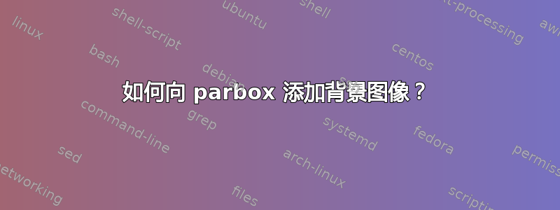 如何向 parbox 添加背景图像？