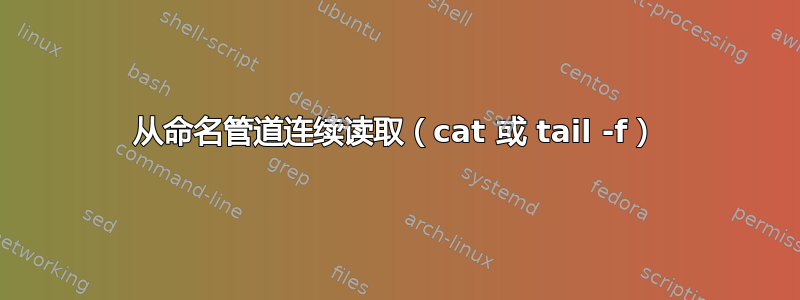 从命名管道连续读取（cat 或 tail -f）