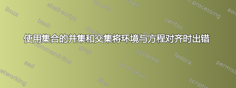 使用集合的并集和交集将环境与方程对齐时出错