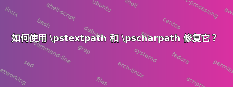 如何使用 \pstextpath 和 \pscharpath 修复它？