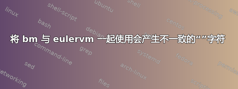 将 bm 与 eulervm 一起使用会产生不一致的“”字符