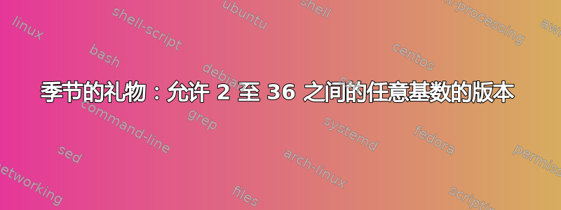 季节的礼物：允许 2 至 36 之间的任意基数的版本