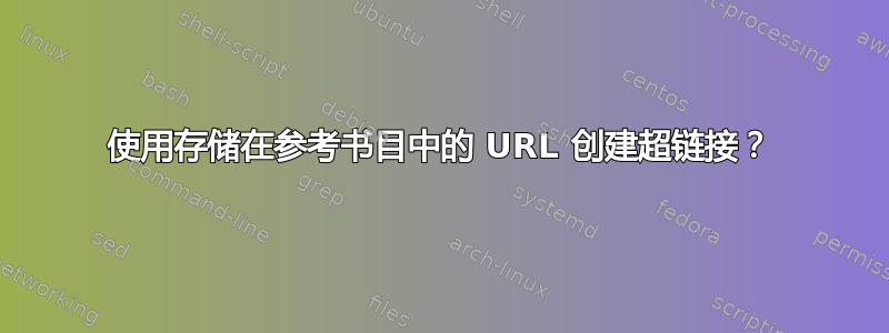 使用存储在参考书目中的 URL 创建超链接？