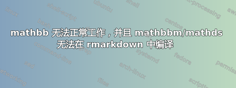 mathbb 无法正常工作，并且 mathbbm/mathds 无法在 rmarkdown 中编译 