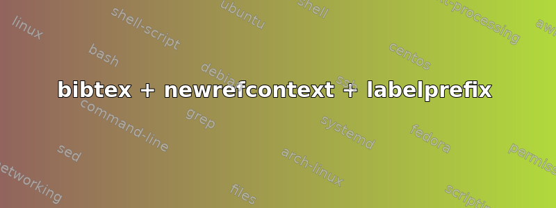 bibtex + newrefcontext + labelprefix