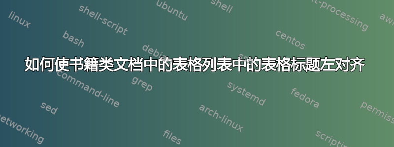 如何使书籍类文档中的表格列表中的表格标题左对齐