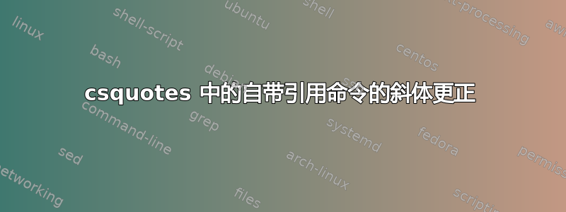 csquotes 中的自带引用命令的斜体更正