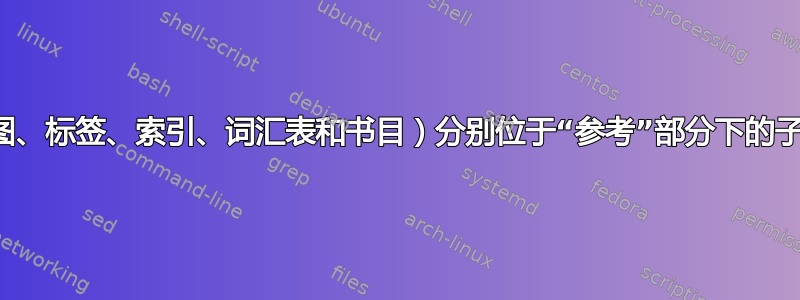 目录（图、标签、索引、词汇表和书目）分别位于“参考”部分下的子部分中