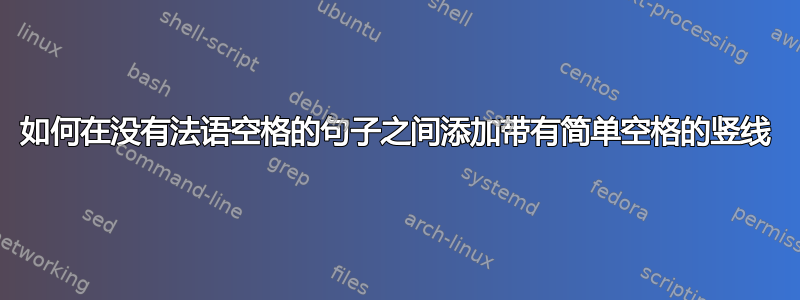 如何在没有法语空格的句子之间添加带有简单空格的竖线