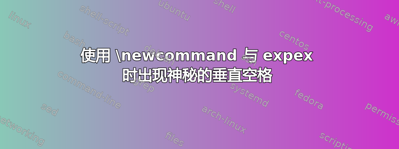 使用 \newcommand 与 expex 时出现神秘的垂直空格