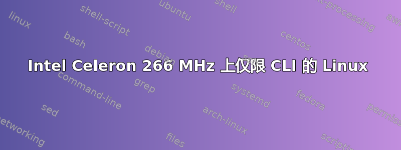 Intel Celeron 266 MHz 上仅限 CLI 的 Linux