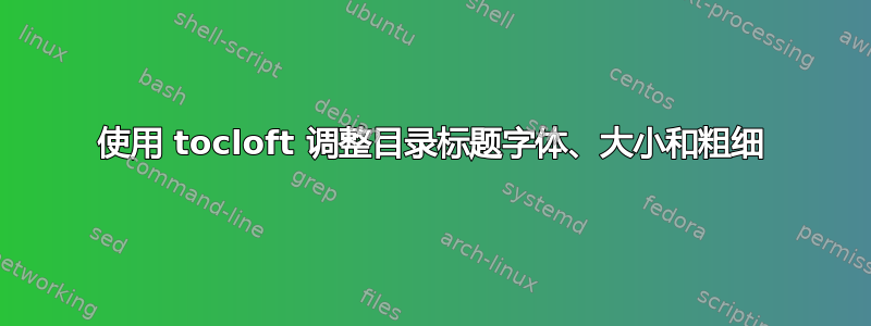 使用 tocloft 调整目录标题字体、大小和粗细