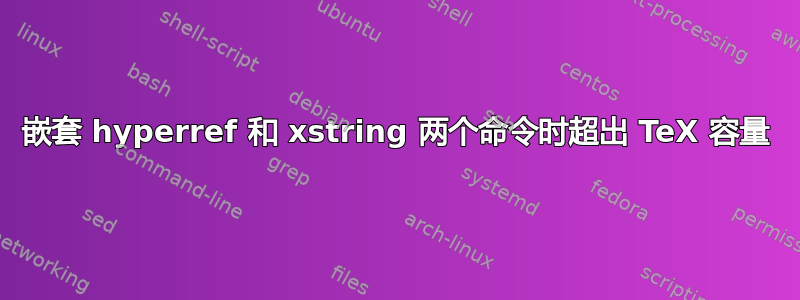 嵌套 hyperref 和 xstring 两个命令时超出 TeX 容量