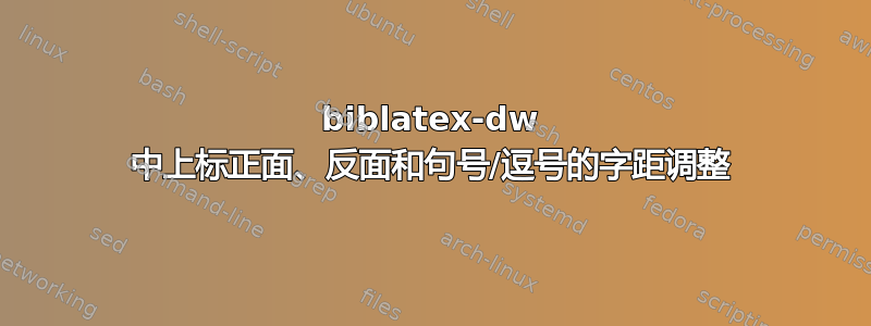 biblatex-dw 中上标正面、反面和句号/逗号的字距调整