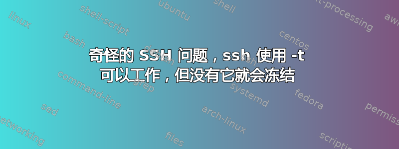 奇怪的 SSH 问题，ssh 使用 -t 可以工作，但没有它就会冻结