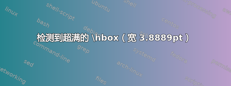 检测到超满的 \hbox（宽 3.8889pt）