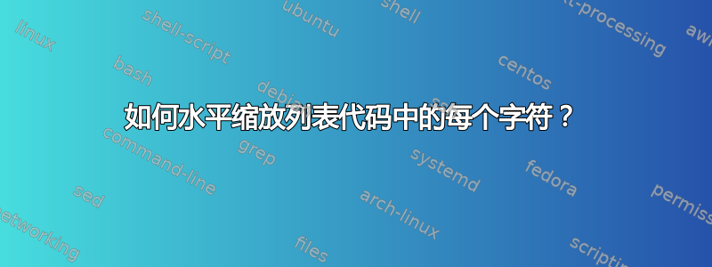 如何水平缩放列表代码中的每个字符？