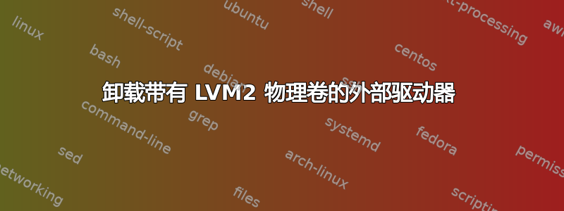 卸载带有 LVM2 物理卷的外部驱动器