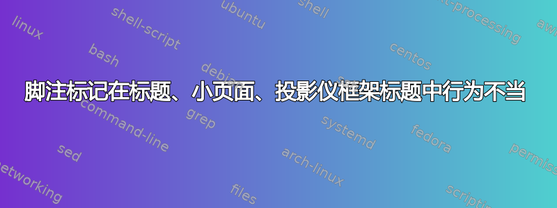 脚注标记在标题、小页面、投影仪框架标题中行为不当