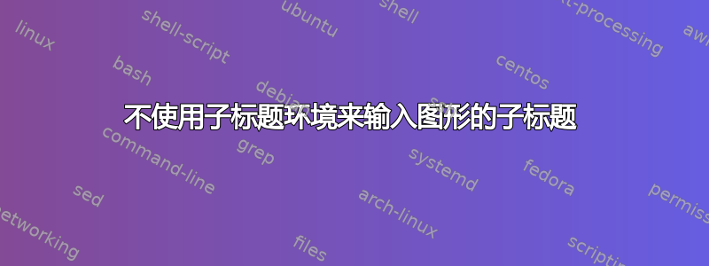 不使用子标题环境来输入图形的子标题