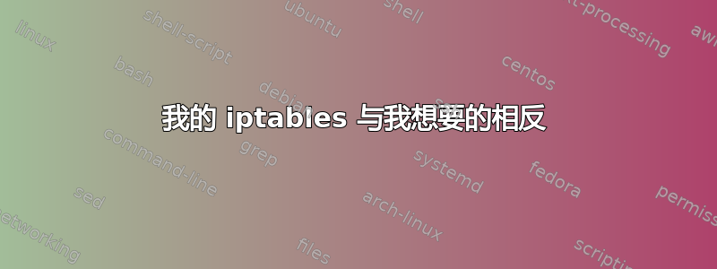 我的 iptables 与我想要的相反