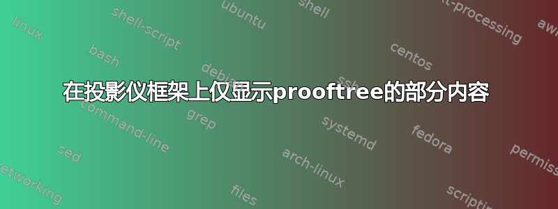 在投影仪框架上仅显示prooftree的部分内容