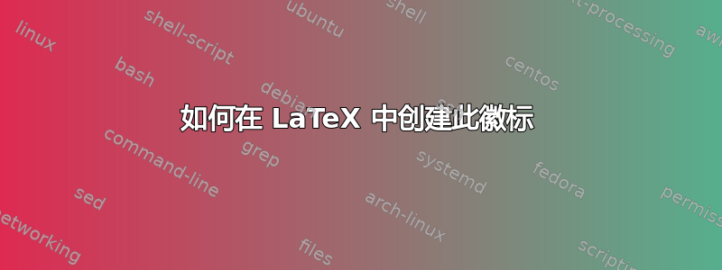 如何在 LaTeX 中创建此徽标