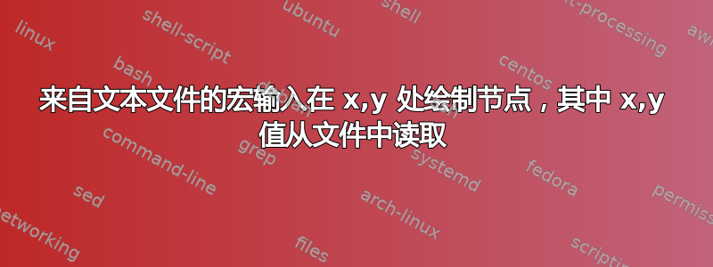 来自文本文件的宏输入在 x,y 处绘制节点，其中 x,y 值从文件中读取