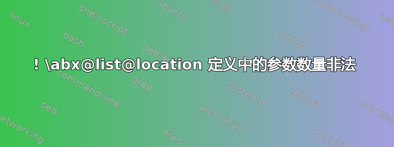 ! \abx@list@location 定义中的参数数量非法