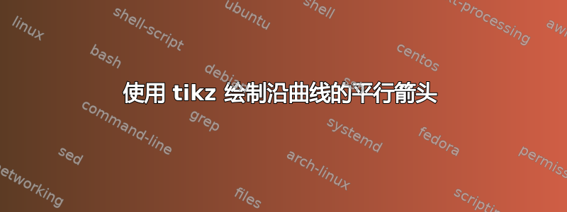 使用 tikz 绘制沿曲线的平行箭头