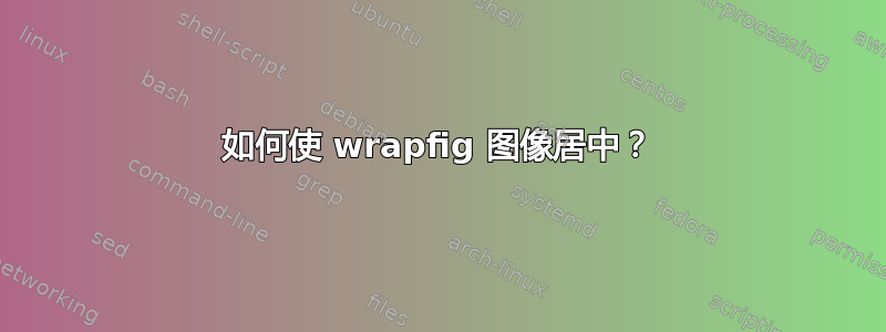 如何使 wrapfig 图像居中？