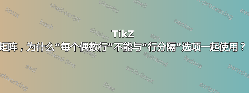 TikZ 矩阵，为什么“每个偶数行”不能与“行分隔”选项一起使用？